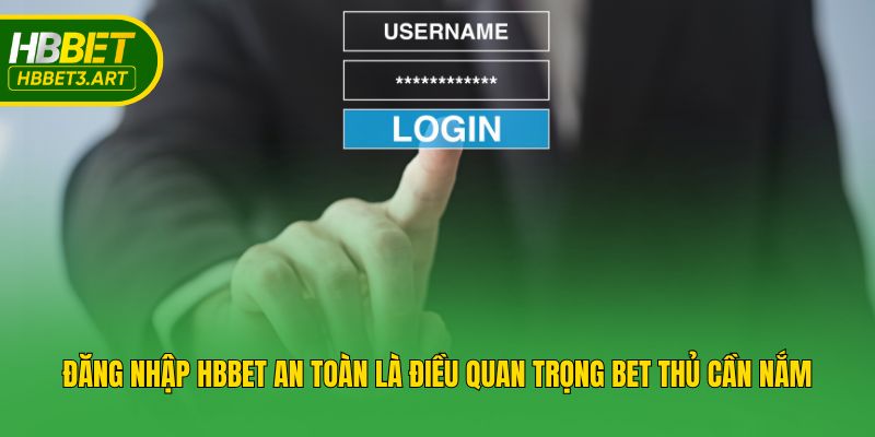 Đăng nhập Hbbet an toàn là điều quan trọng bet thủ cần nắm