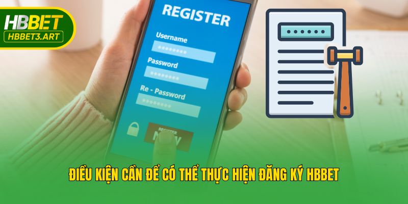  Điều kiện cần để có thể thực hiện đăng ký Hbbet