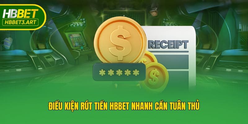 Điều kiện rút tiền Hbbet nhanh cần tuân thủ