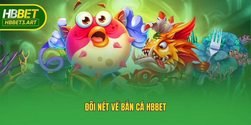 Đôi nét về bắn cá Hbbet