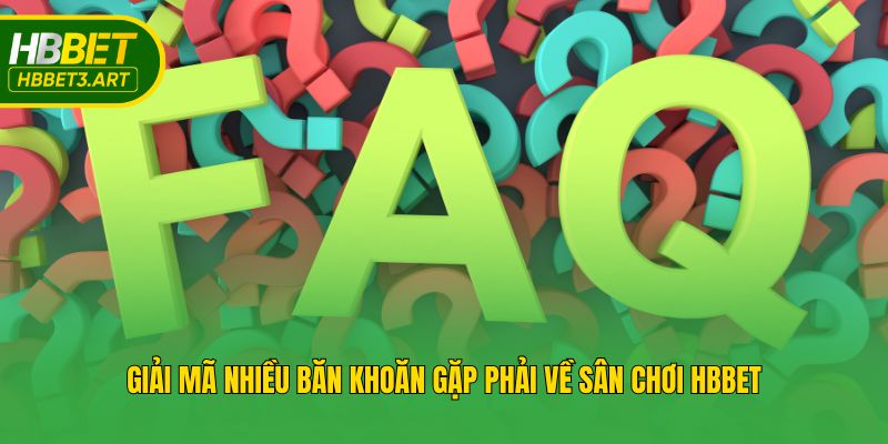 Giải mã nhiều băn khoăn gặp phải về sân chơi Hbbet