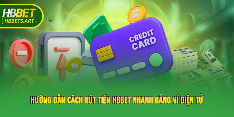 Hướng dẫn cách rút tiền Hbbet nhanh bằng ví điện tử