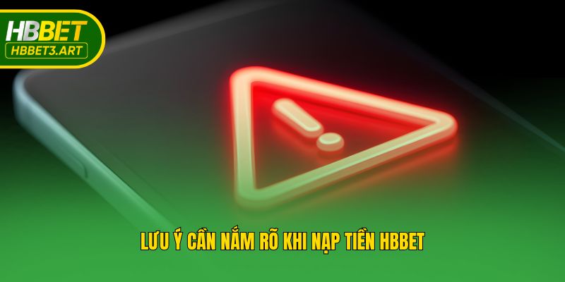 Lưu ý cần nắm rõ khi nạp tiền Hbbet