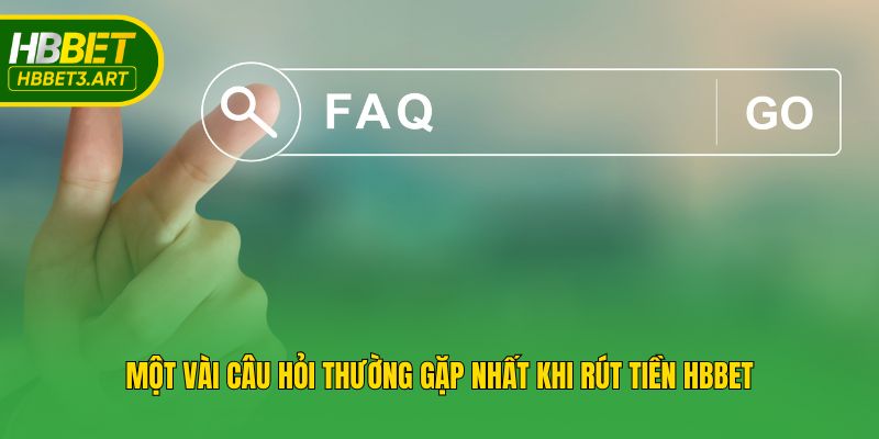 Một vài câu hỏi thường gặp nhất khi rút tiền Hbbet