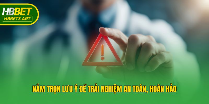 Nắm trọn lưu ý để trải nghiệm an toàn, hoàn hảo
