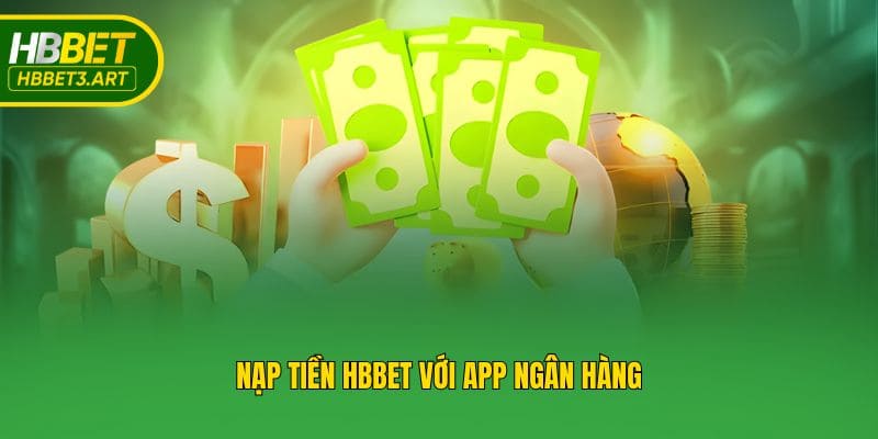 Nạp tiền Hbbet với app ngân hàng