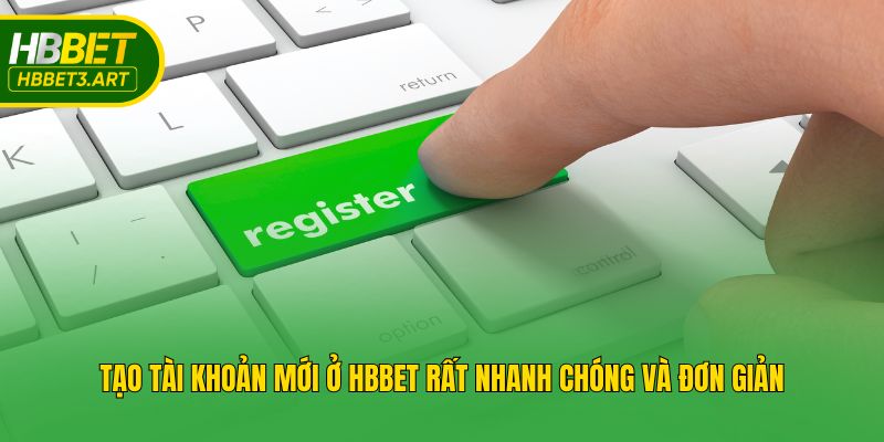 Tạo tài khoản mới ở Hbbet rất nhanh chóng và đơn giản