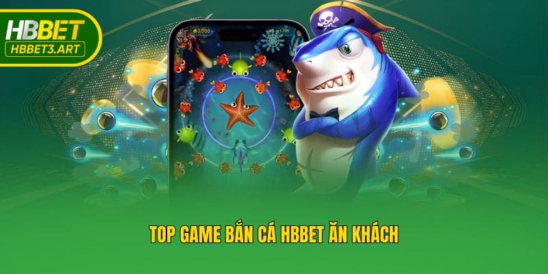 Top game bắn cá Hbbet ăn khách