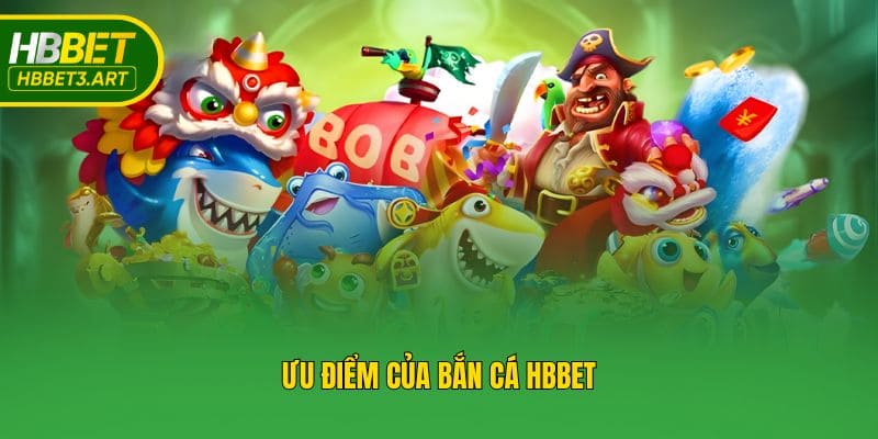 Ưu điểm của bắn cá Hbbet