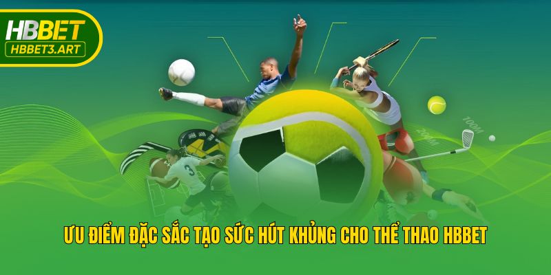 Ưu điểm đặc sắc tạo sức hút khủng cho thể thao Hbbet